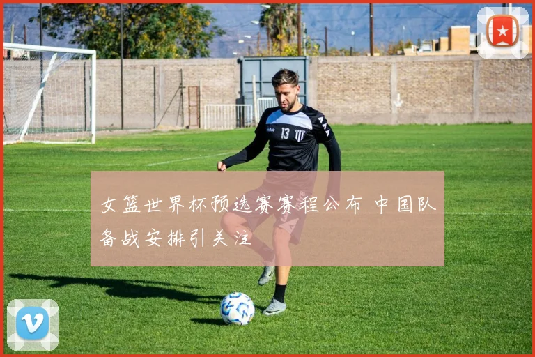 女篮世界杯预选赛赛程公布 中国队备战安排引关注