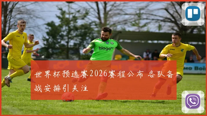 世界杯预选赛2026赛程公布 各队备战安排引关注