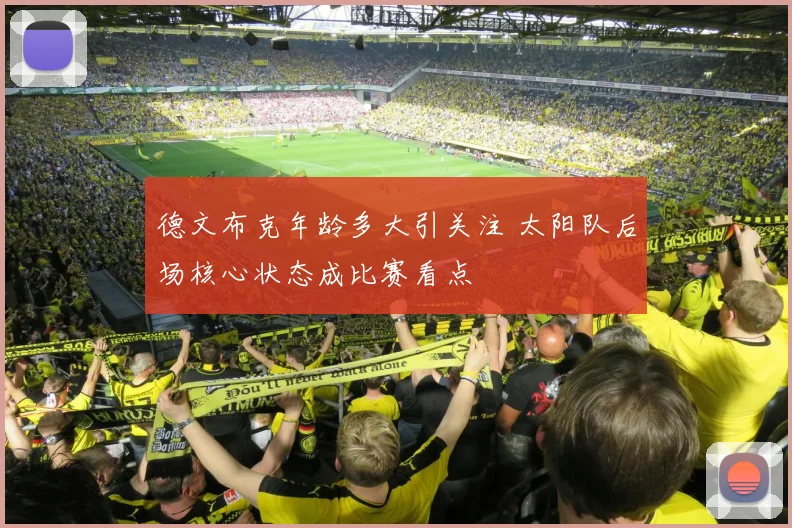 德文布克年龄多大引关注 太阳队后场核心状态成比赛看点