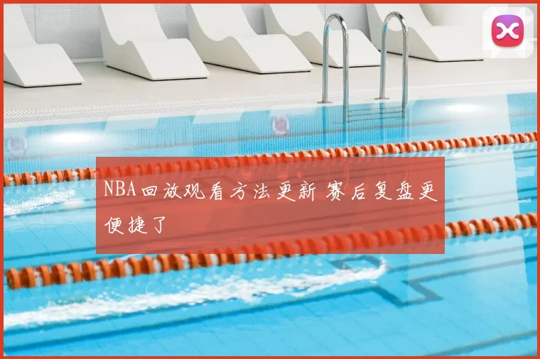 NBA回放观看方法更新 赛后复盘更便捷了
