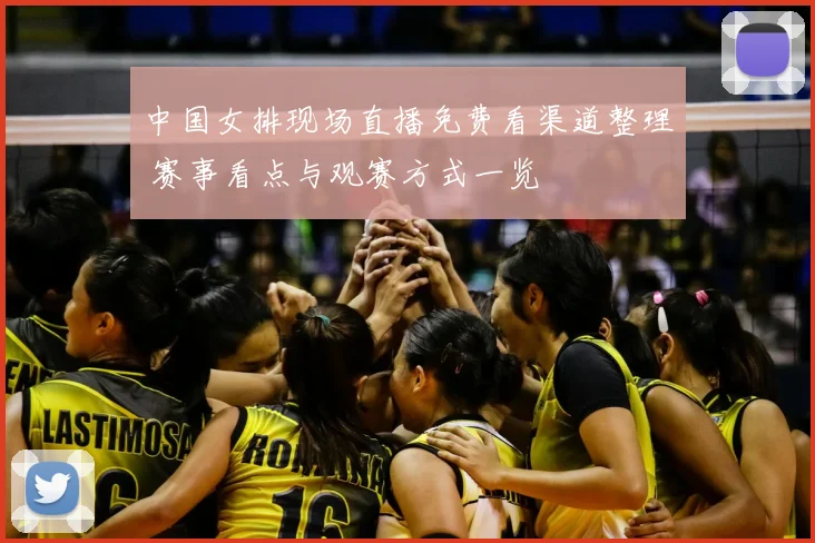 中国女排现场直播免费看渠道整理 赛事看点与观赛方式一览