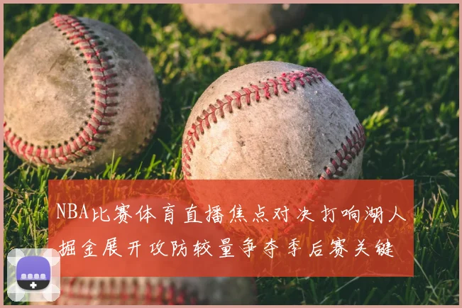NBA比赛体育直播焦点对决打响湖人掘金展开攻防较量争夺季后赛关键席位