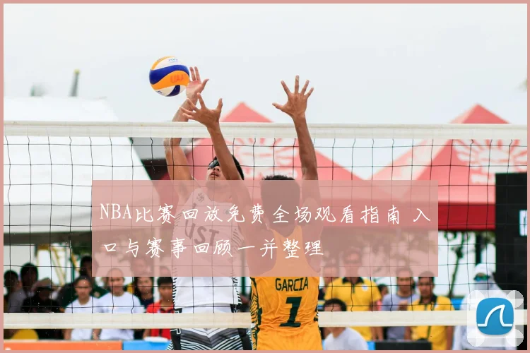 NBA比赛回放免费全场观看指南 入口与赛事回顾一并整理