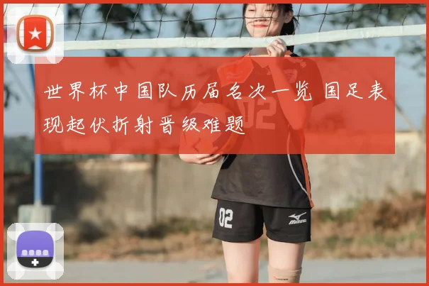 世界杯中国队历届名次一览 国足表现起伏折射晋级难题