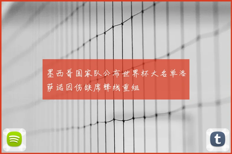 墨西哥国家队公布世界杯大名单洛萨诺因伤缺席锋线重组