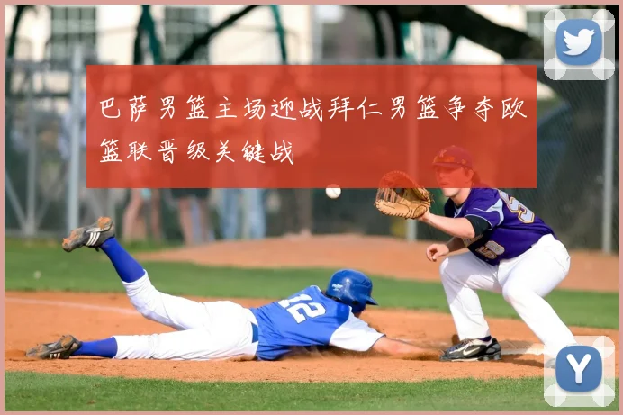 巴萨男篮主场迎战拜仁男篮争夺欧篮联晋级关键战