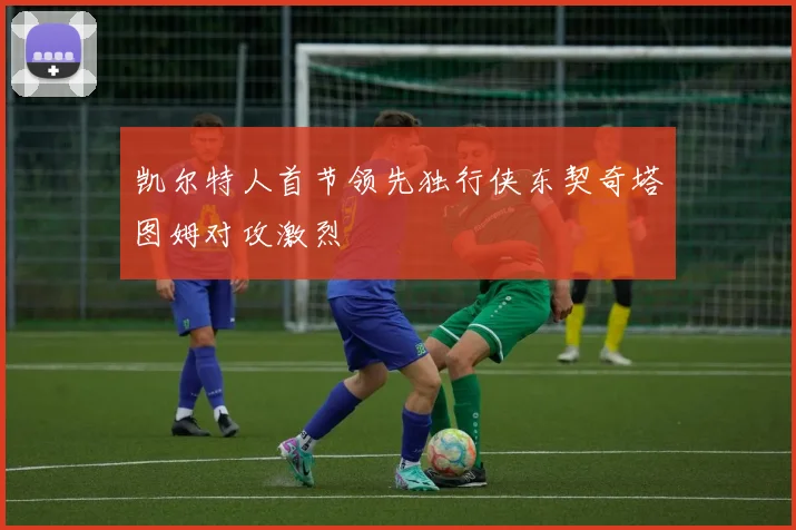 凯尔特人首节领先独行侠东契奇塔图姆对攻激烈